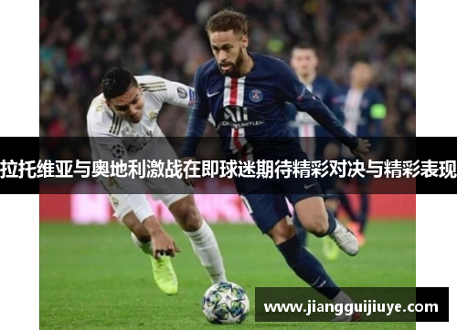 拉托维亚与奥地利激战在即球迷期待精彩对决与精彩表现